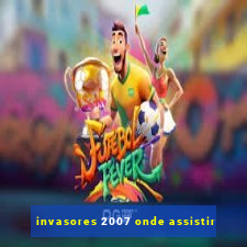 invasores 2007 onde assistir